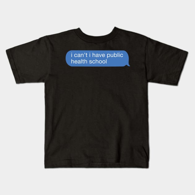 i can't i have public health school Kids T-Shirt by orlumbustheseller